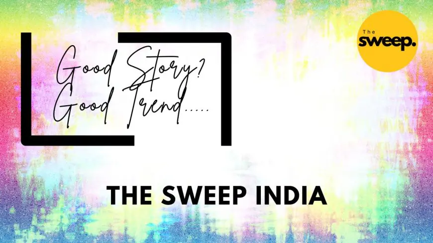 The Sweep India Trending with Video & Storytelling in the Digital Age