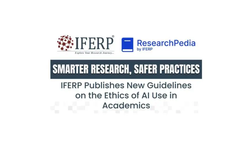 Smarter Research, Safer Practices: IFERP Publishes New Guidelines on the Ethics of AI Use in Academics