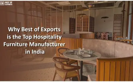 Why Best of Exports is the Top Hospitality Furniture Manufacturer in India