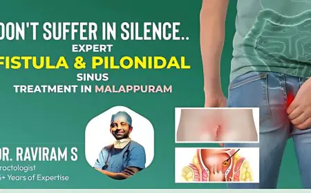 Don’t Suffer in Silence: Expert Fistula & Pilonidal Sinus Treatment in Malappuram