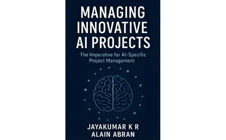 ‘Managing Innovative AI Projects,’ Provides the First Complete Framework to Tackle the 85% Failure Rate in AI Initiatives