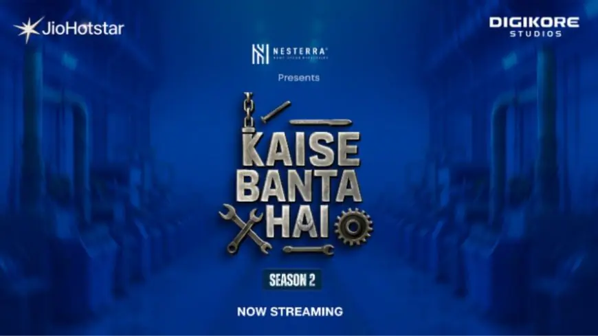 ‘Kaise Banta Hai Season 2’: A New Docu-Series Unlocking the Stories Behind India’s Most Iconic Products and Manufacturing Powerhouses