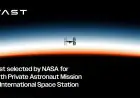 Vast Selected by NASA for Sixth Private Astronaut Mission to International Space Station
