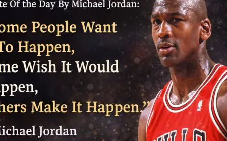 Quote Of The Day By Michael Jordan: “Some People Want It To Happen, Some Wish It Would Happen, Others Make It Happen.”